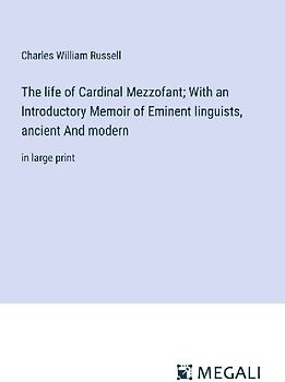 The life of Cardinal Mezzofant; With an Introductory Memoir of Eminent linguists, ancient And modern