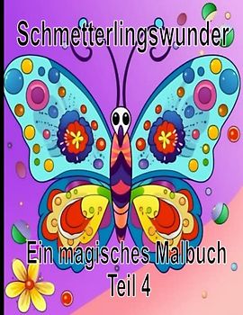 Schmetterlingswunder : Ein magisches Malbuch Teil 4: Ein einzigartiges Schmetterling Malbuch, egal ob Jung oder Alt, für Kinder oder Erwachsene , 50 ... Ausmalbilder , perfekt zur Entspannung