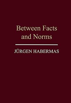Between Facts and Norms: Contributions to a Discourse Theory of Law and Democracy - Habermas, Jurgen
