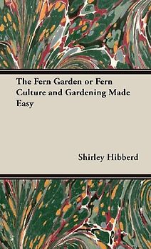 The Fern Garden or Fern Culture and Gardening Made Easy