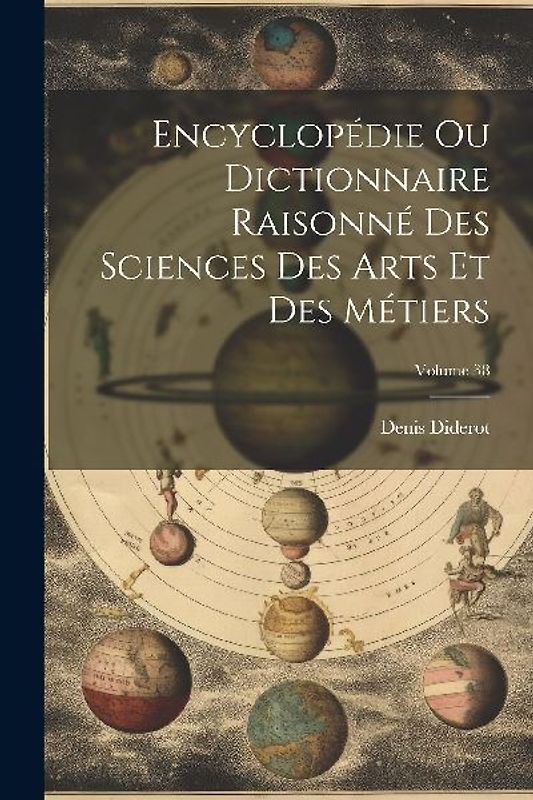 Encyclopédie Ou Dictionnaire Raisonné Des Sciences Des Arts Et Des Métiers; Volume 38