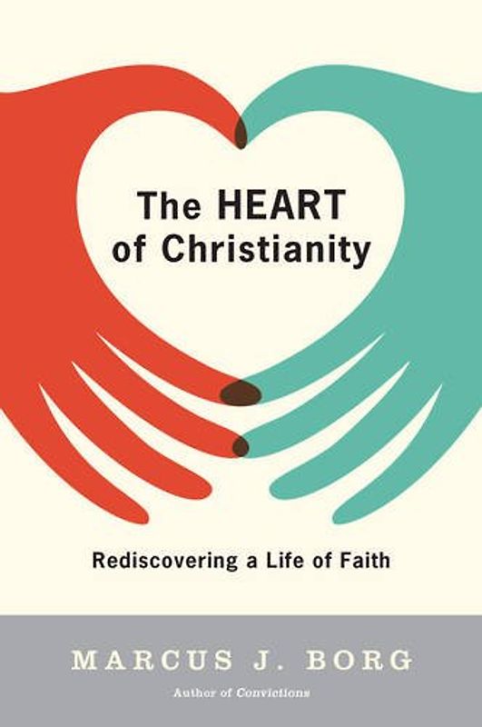 The Heart of Christianity: Rediscovering a Life of Faith - Borg, Marcus J.