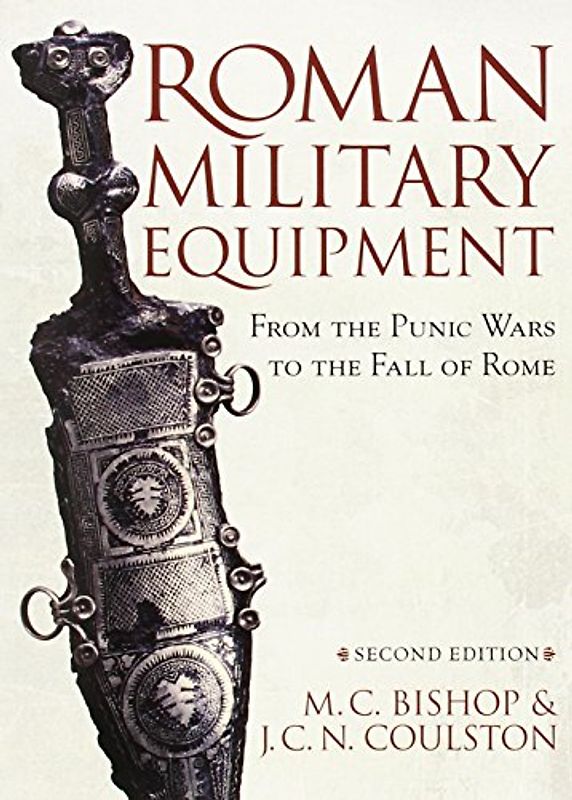 Roman Military Equipment from the Punic Wars to the Fall of Rome: Second Edition - M. C. Bishop