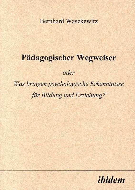 Pädagogischer Wegweiser oder Was bringen psychologische Erkenntnisse für Bildung und Erziehung?