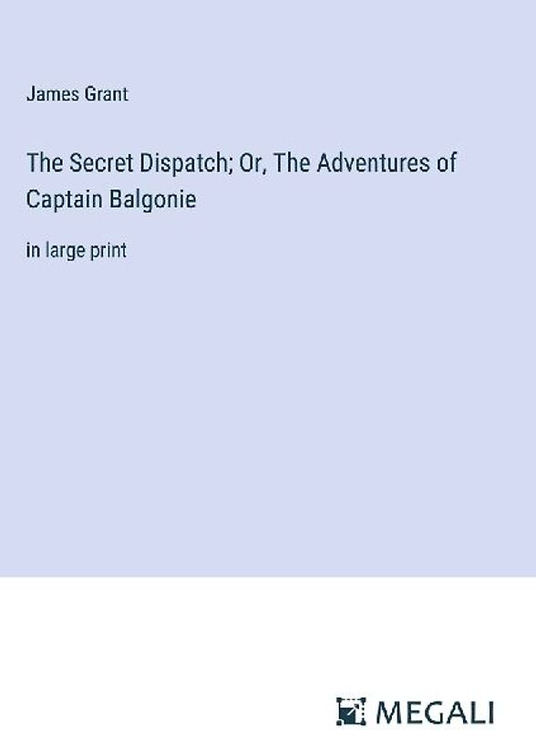The Secret Dispatch; Or, The Adventures of Captain Balgonie