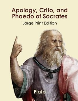 Apology, Crito, and Phaedo of Socrates: Large Print Edition