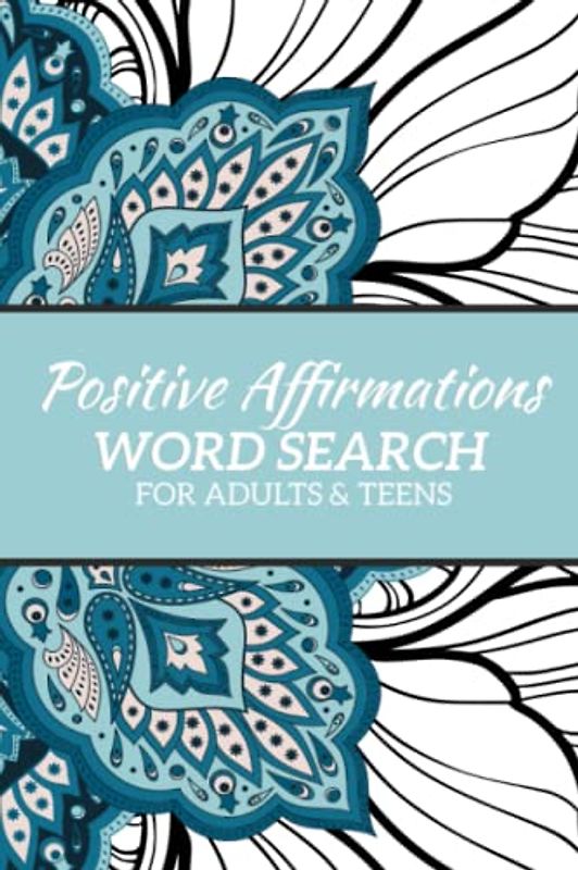 Positive Affirmations Word Search Book For Adults and Teens: Uplifting Positive Affirmations Word Search Book For Adults And Teens