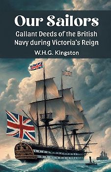 Our Sailors Gallant Deeds of the British Navy during Victoria's Reign