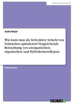 Wie kann man die licht-aktive Schicht von Solarzellen optimieren? Vergleichende Betrachtung von anorganischen-, organischen- und Hybridsolarzelltypen