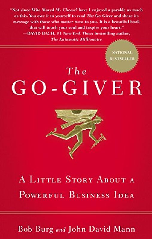 The Go-Giver: A Little Story About a Powerful Business Idea: A Suprising Way of Getting More Than You Expect - Bob Burg