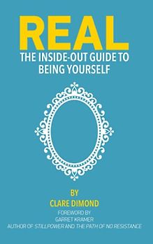 REAL: The Inside-Out Guide to Being Yourself