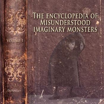 The Encyclopedia of Misunderstood Imaginary Monsters