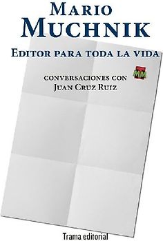 Mario Muchnik : editor para toda la vida : conversaciones con Juan Cruz Ruiz