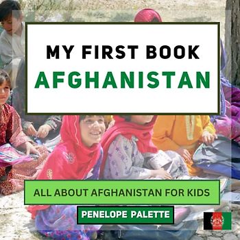 My First Book - Afghanistan: All About Afghanistan For Kids (My First Book - World Edition, Band 67)