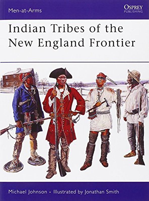Indian Tribes of the New England Frontier (Men-at-Arms, Band 428) - Johnson, Michael