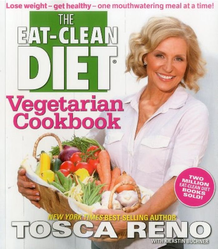 The Eat-Clean Diet Vegetarian Cookbook: Lose Weight and Get Healthy - One Mouthwatering, Meal A A Time! - Reno, Tosca