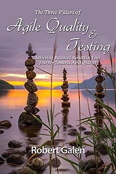 Three Pillars of Agile Quality & Testing: Achieving Balanced Results in Your Journey Towards Agile Quality