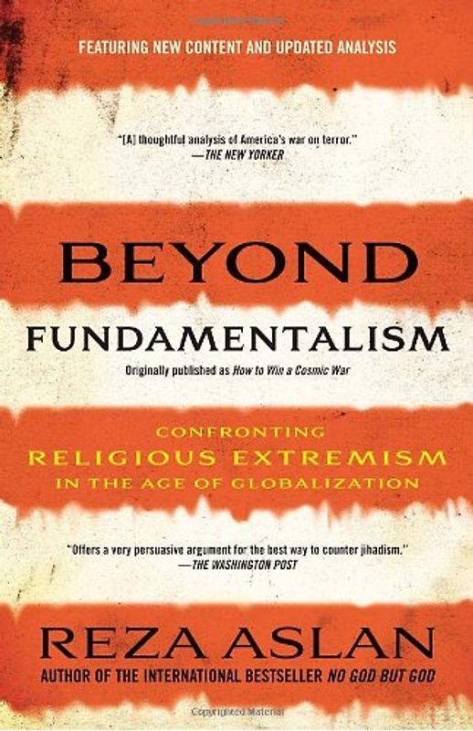 Beyond Fundamentalism: Confronting Religious Extremism in the Age of Globalization - Reza Aslan