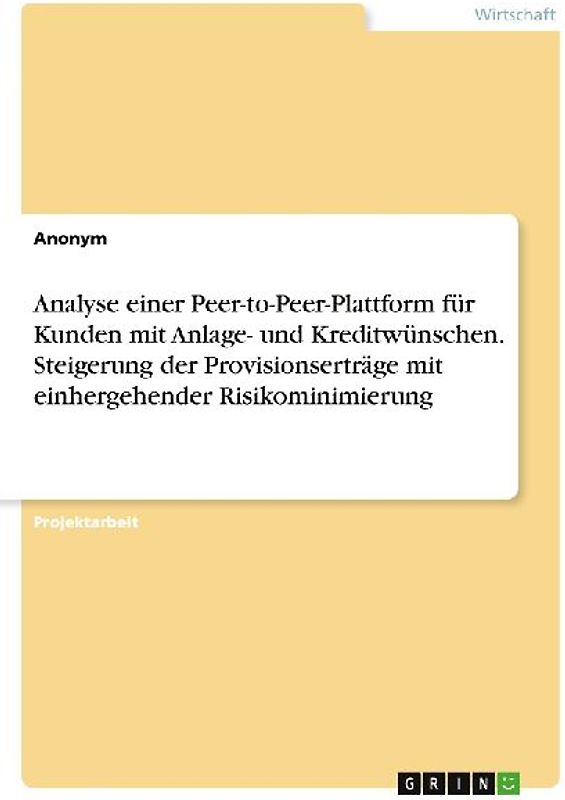 Analyse einer Peer-to-Peer-Plattform für Kunden mit Anlage- und Kreditwünschen. Steigerung der Provisionserträge mit einhergehender Risikominimierung