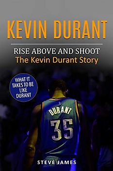 Kevin Durant: Rise Above And Shoot, The Kevin Durant Story (Basketball Biographies in Black&White, Band 1)