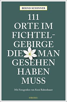 111 Orte im Fichtelgebirge, die man gesehen haben muss