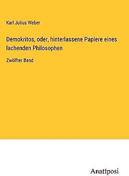 Demokritos, oder, hinterlassene Papiere eines lachenden Philosophen: Zwölfter Band