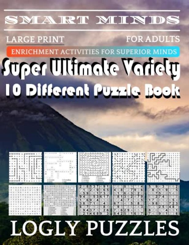 Smart Minds -Variety 10 Different Puzzle Book For Adults: Ultimate Variety Puzzles Large-Print Word Search, Word Maze .Word Spiral ,Word Angles, ... Crossword And Sudoku Easy , Medium And Hard