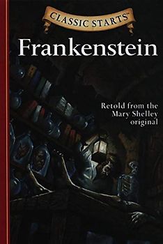 Classic Starts: Frankenstein: Retold from the Mary Shelley Original - Shelley, Mary Wollstonecraft