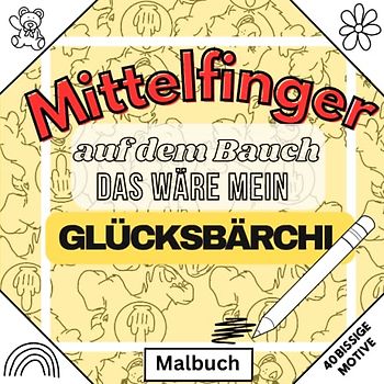 MITTELFINGER AUF DEM BAUCH DAS WÄRE MEIN GLÜCKSBÄRCHI: MALBUCH 40 BISSIGE MOTIVE: Malbuch für Erwachsene | 40 Passiv-Aggressive Motive | Fiese Sprüche ... Geschenke | Entspannung, Ablenkung, Relax