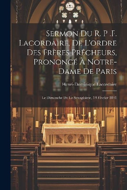 Sermon du r. p .f. Lacordaire, de l'ordre des frères prêcheurs, prononcé à Notre-Dame de Paris