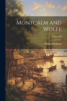 Montcalm and Wolfe; Volume III