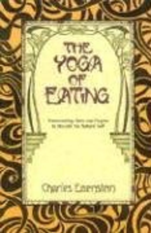 The Yoga of Eating: Transcending Diets and Dogma to Nourish the Natural Self - Eisenstein, Charles