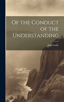 Of the Conduct of the Understanding