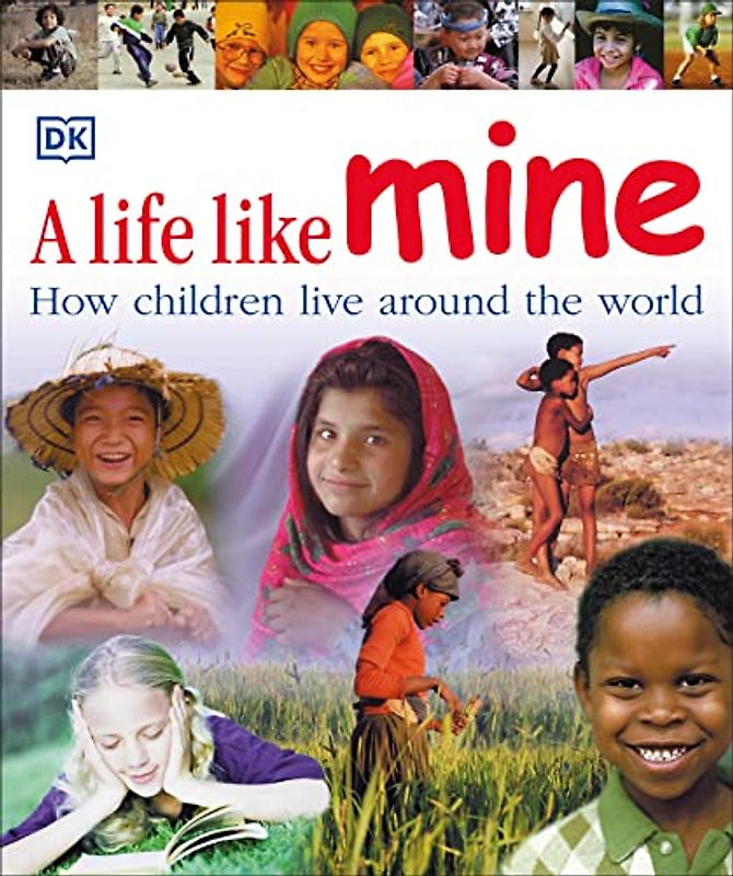 A Life Like Mine: How Children Live Around the World - DK Publishing