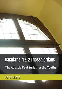 Galatians, 1 & 2 Thessalonians: The Apostle Paul Series for the Youths (The Apostle Paul Series for Youths)