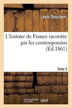 L'Histoire de France Racontée Par Les Contemporains T. 3