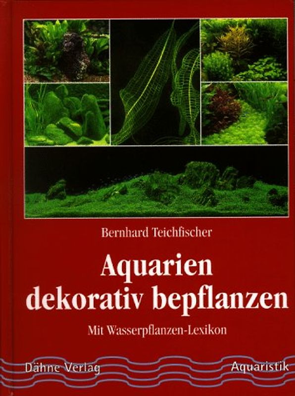 Aquarien dekorativ bepflanzen. Mit Wasserpflanzenlexikon