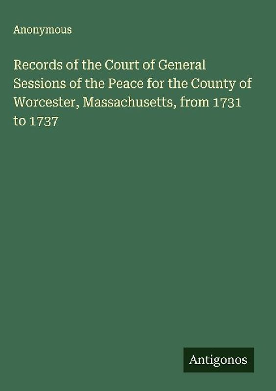 Records of the Court of General Sessions of the Peace for the County of Worcester, Massachusetts, from 1731 to 1737