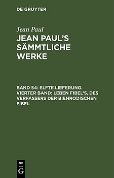 Jean Paul: Jean Paul’s Sämmtliche Werke / Elfte Lieferung. Vierter Band: Leben Fibel’s, des Verfassers der Bienrodischen Fibel