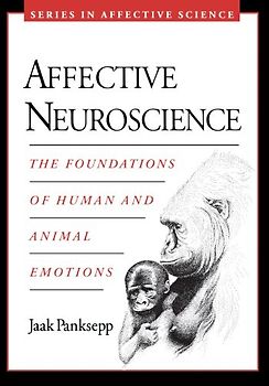 Affective Neuroscience: The Foundations of Human and Animal Emotions (Series in Affective Science) - Jaak Panksepp