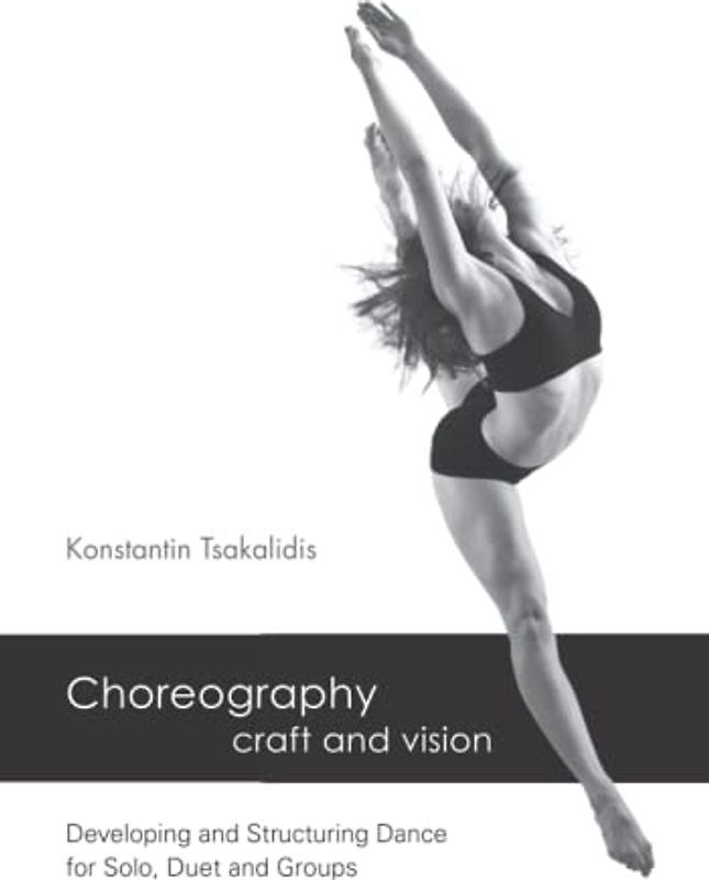 Choreography - craft and vision: Developing and Structuring Dance for Solo, Duet and Groups