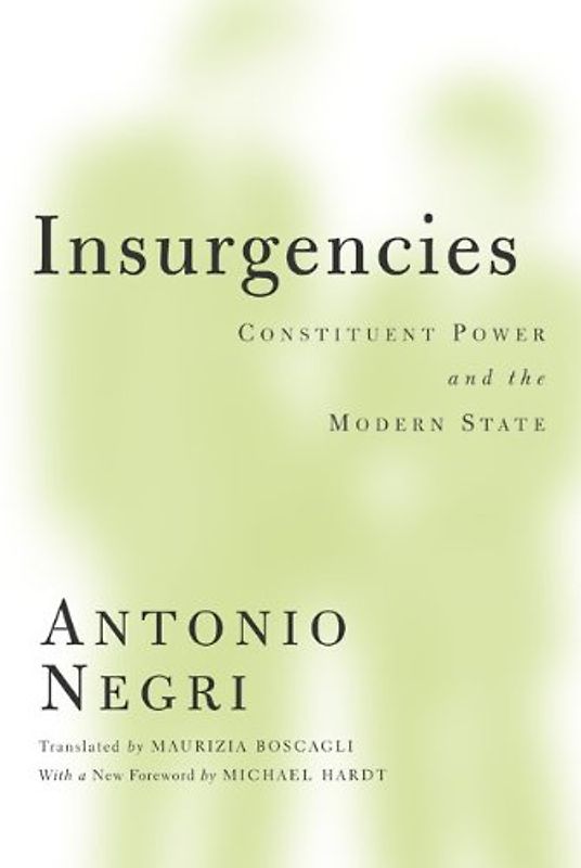 Hardt, Michael - Insurgencies: Constituent Power and the Modern State (Theory Out of Bounds)