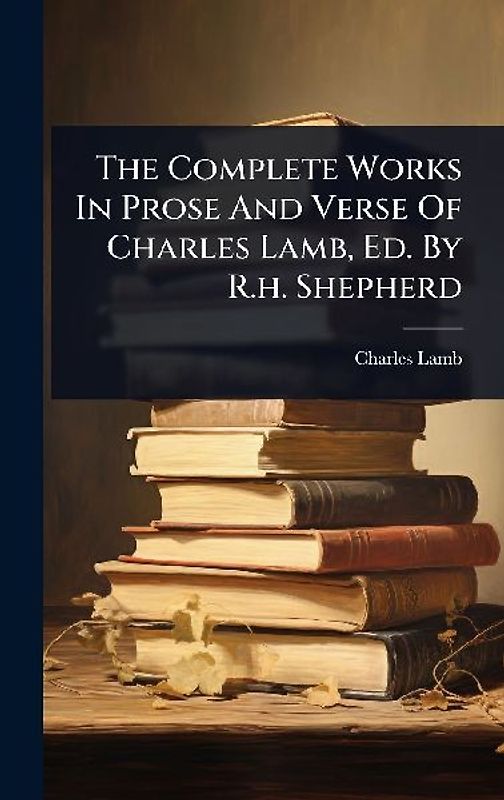 The Complete Works In Prose And Verse Of Charles Lamb, Ed. By R.h. Shepherd