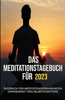 Das Meditationstagebuch für 2023 – Tagebuch für Meditationserfahrungen, Dankbarkeit und Wohlbefinden