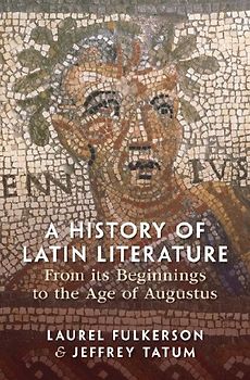 A History of Latin Literature from its Beginnings to the Age of Augustus