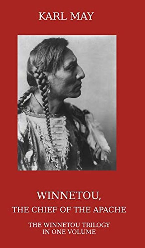 Winnetou, the Chief of the Apache: The Full Winnetou Trilogy in One Volume (L.I.F.E. Learning Information for Everyday, Band 1)