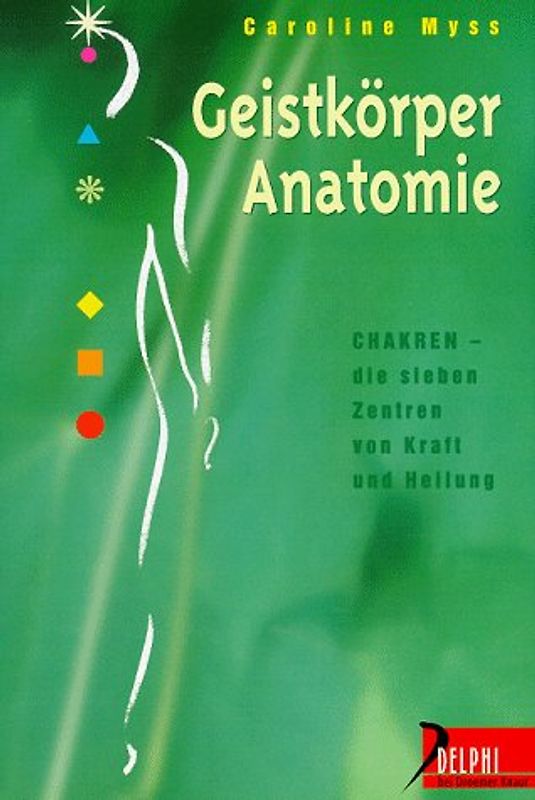 Geistkörper-Anatomie. Die sieben Zentren von Kraft und Heilung