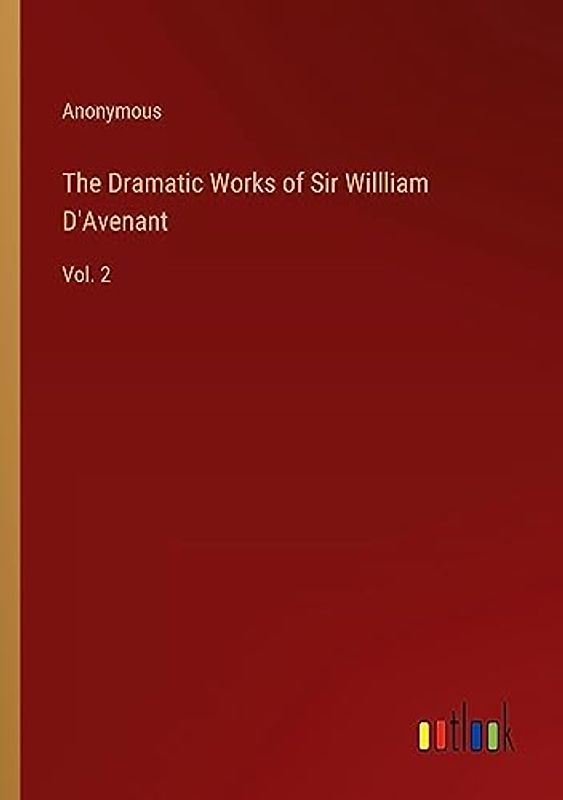 The Dramatic Works of Sir Willliam D'Avenant: Vol. 2