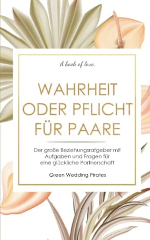 Wahrheit oder Pflicht für Paare: Der große Beziehungsratgeber mit Aufgaben und Fragen für eine glückliche Partnerschaft
