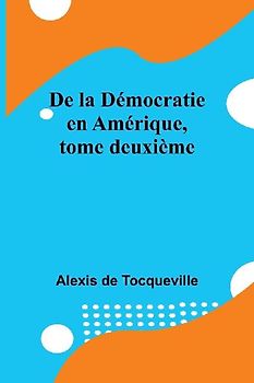 De la Démocratie en Amérique, tome deuxième